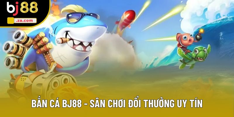 Bắn Cá BJ88 - Sân Chơi Đổi Thưởng Uy Tín, Săn Nhận Thưởng Lớn 1 Bắn Cá BJ88 - Khám Phá Sảnh Có Tỷ Lệ Trả Thưởng Cao 2025