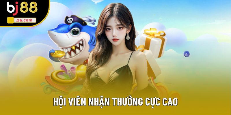 Hội viên nhận thưởng cực cao Hội viên nhận thưởng cực cao