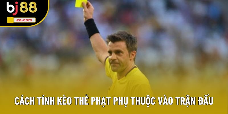 Cách tính kèo thẻ phạt phụ thuộc vào trận đấu Cách tính kèo thẻ phạt phụ thuộc vào trận đấu