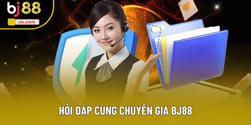 Hỏi đáp cùng chuyên gia BJ88