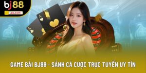 Game Bài BJ88 - Trải Nghiệm Sảnh Hấp Dẫn Với Các Siêu Phẩm