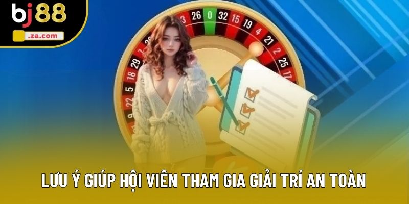 Lưu ý giúp hội viên tham gia giải trí an toàn