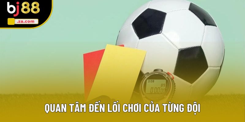 Quan tâm đến lối chơi của từng đội