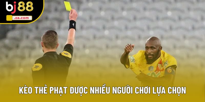 Kèo thẻ phạt được nhiều người chơi lựa chọn
