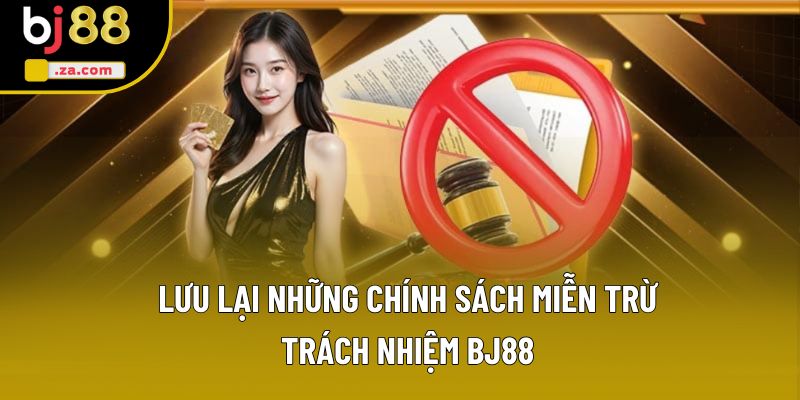 Lưu lại những chính sách miễn trừ trách nhiệm BJ88