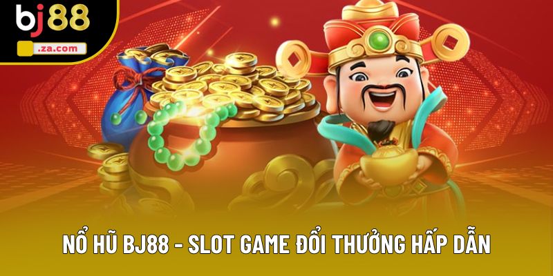 Nổ Hũ BJ88 - Slot Game Đổi Thưởng Hấp Dẫn, Trả Thưởng Cực Khủng 1 Nổ Hũ BJ88 - Top 4 Ưu Điểm Làm Nên Vị Thế Hàng Đầu