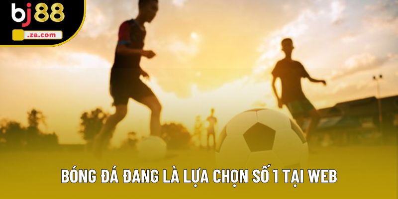 Bóng đá đang là lựa chọn số 1 tại web Bóng đá đang là lựa chọn số 1 tại web