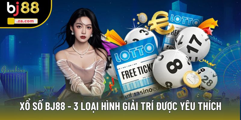 Xổ Số BJ88 - 3 Loại Hình Giải Trí Được Cộng Đồng Yêu Thích Nhiều 1 Xổ Số BJ88 - Danh Sách 3 Cách Chơi Với Tỷ Lệ Thưởng Cao
